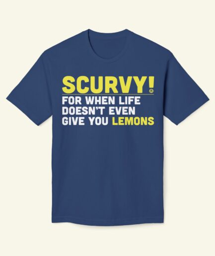 Scurvy! For when life doesn’t even give you lemons T-Shirt