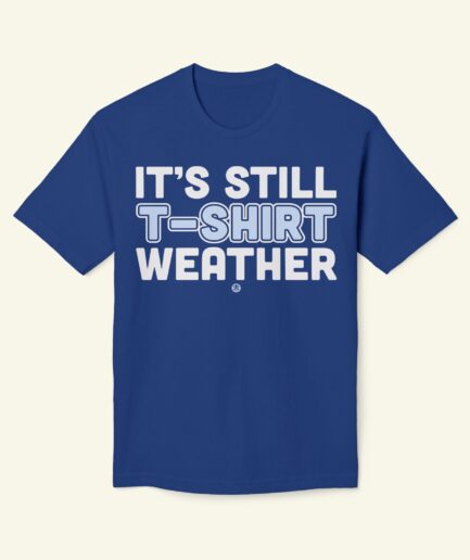 It’s Still T-Shirt Weather Funny Midwest Weather Shirt