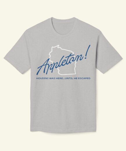 Appleton Wisconsin Funny T-Shirt – Houdini Was Here Until He Escaped