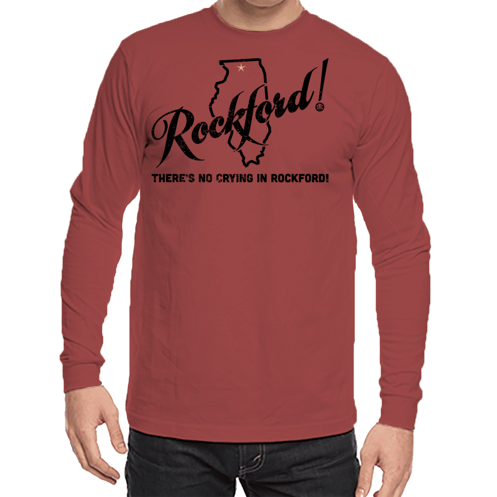 Love Your Town Long Sleeve Tee - Rockford, Illinois - There's No Crying in Rockford!